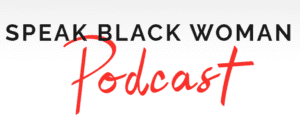 As seen on the "Speak Black Woman" podcast